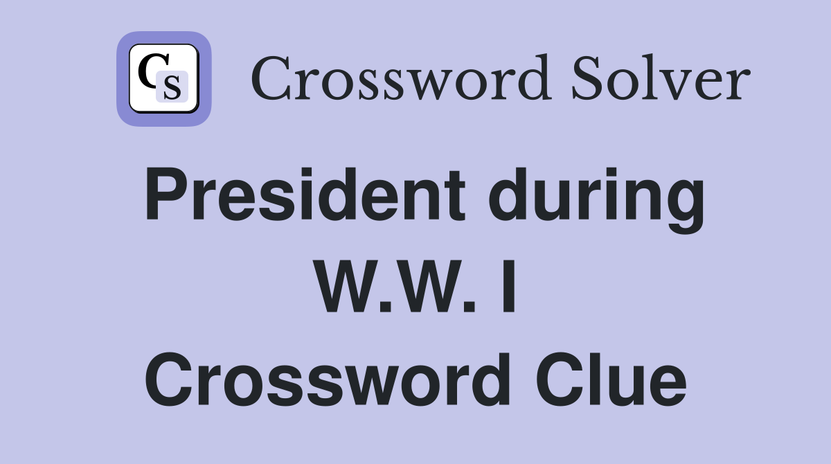 President during W.W. I Crossword Clue
