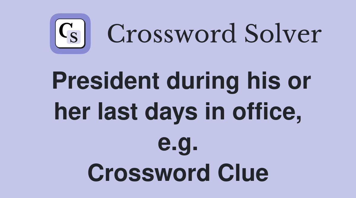 President during his or her last days in office, e.g. Crossword Clue