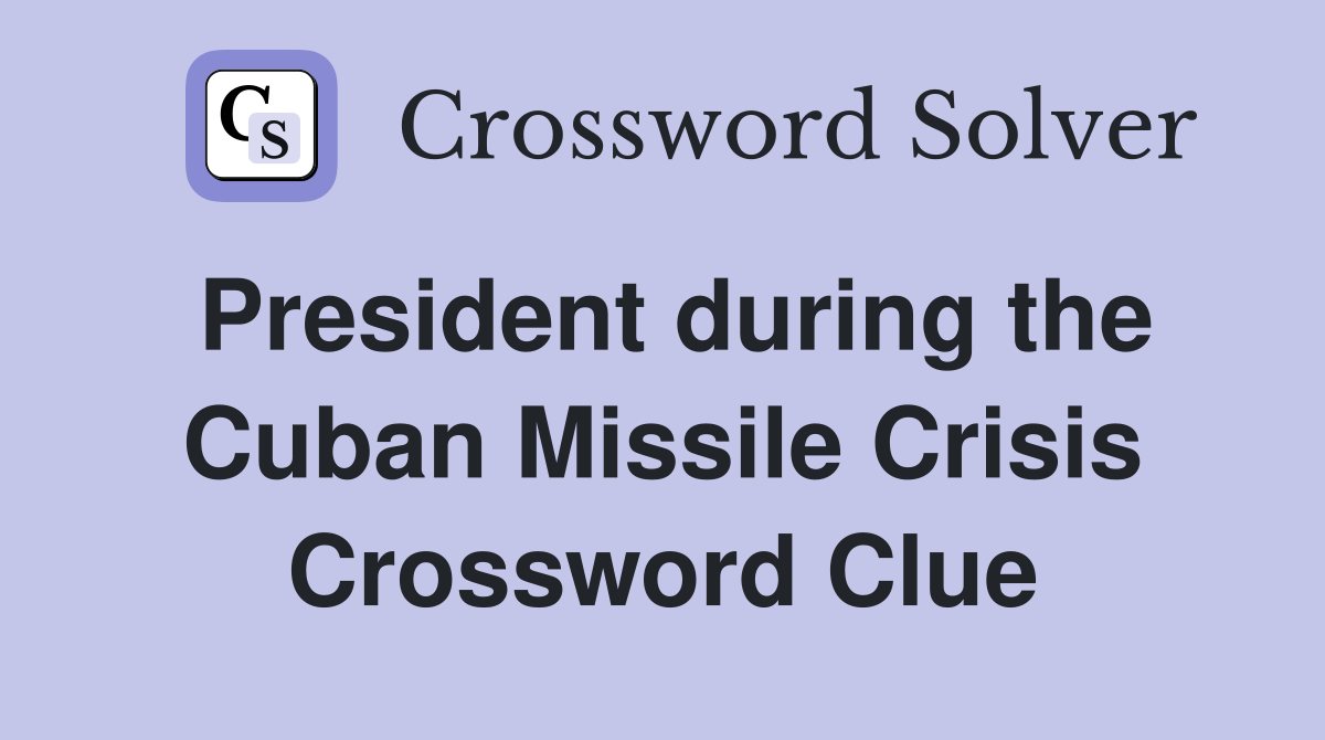 President during the Cuban Missile Crisis Crossword Clue