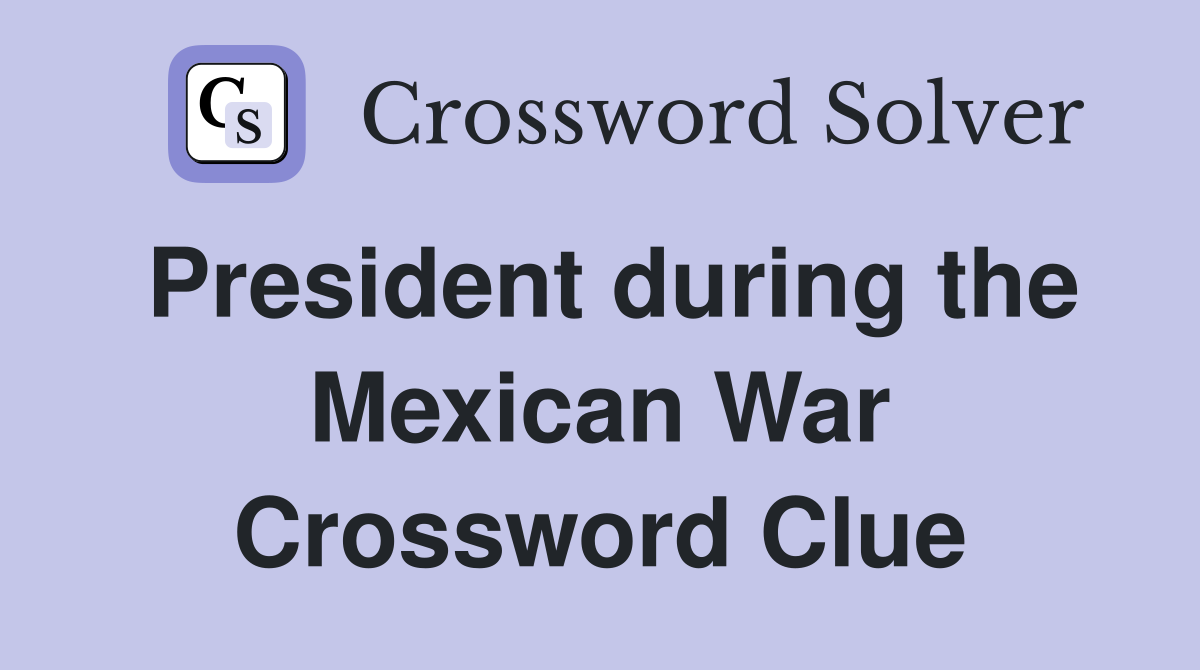President during the Mexican War Crossword Clue