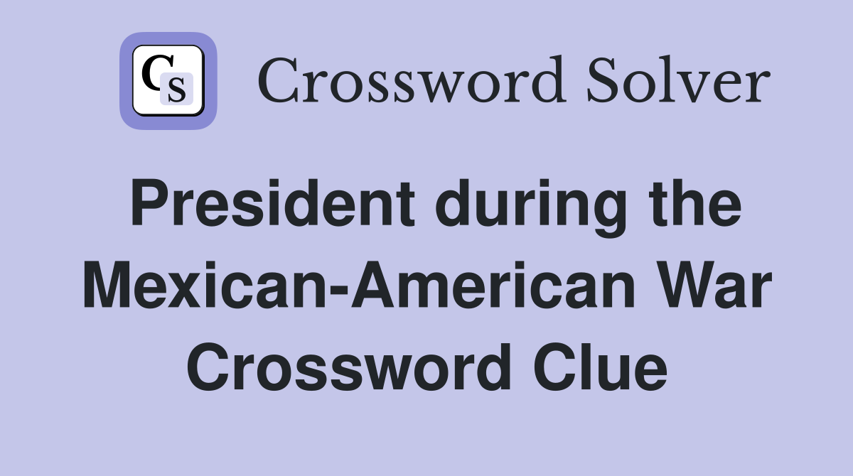 President during the Mexican-American War Crossword Clue