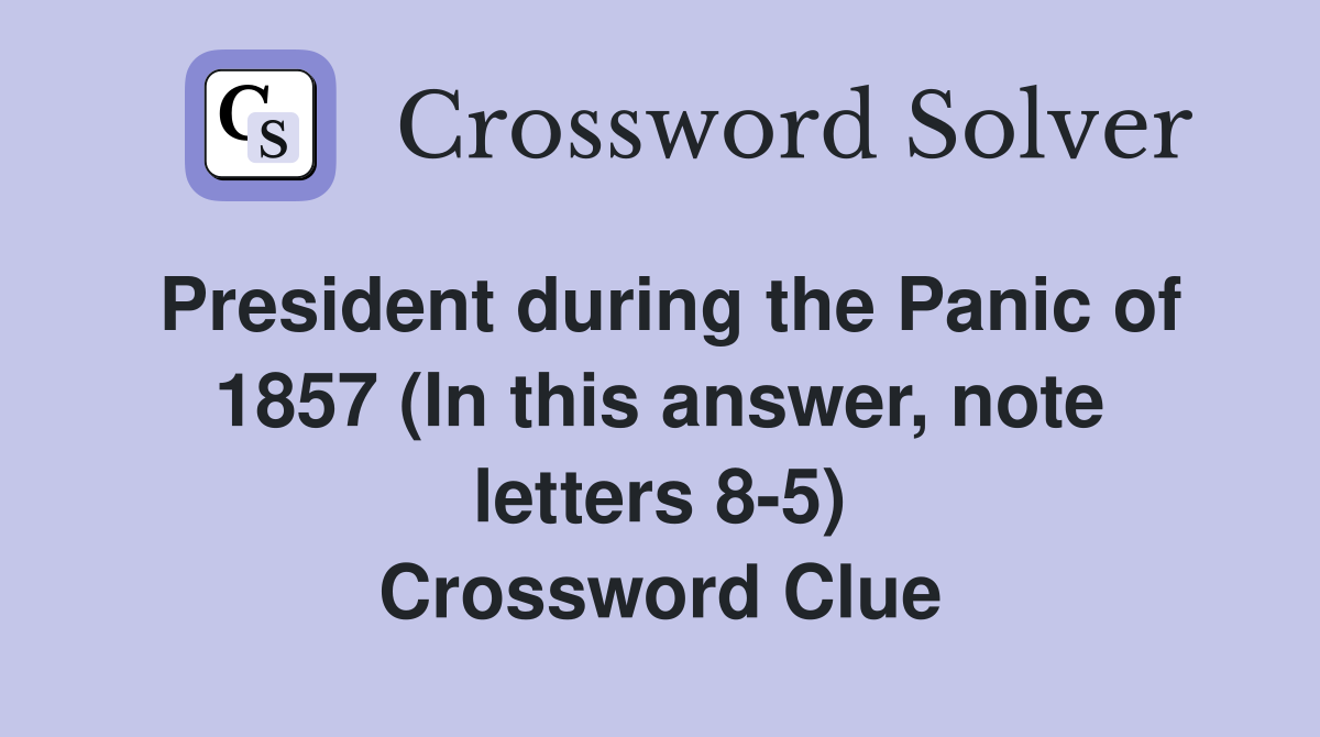 President during the Panic of 1857 (In this answer, note letters 8-5) Crossword Clue