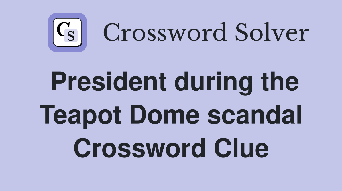 President during the Teapot Dome scandal Crossword Clue