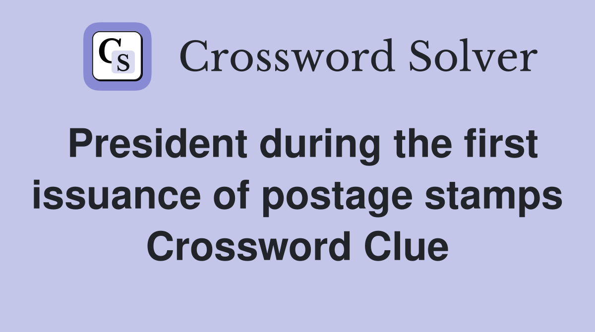 President during the first issuance of postage stamps Crossword Clue