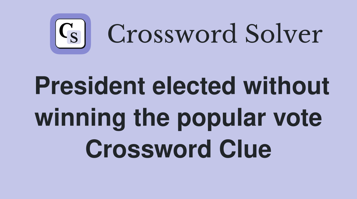 President elected without winning the popular vote Crossword Clue