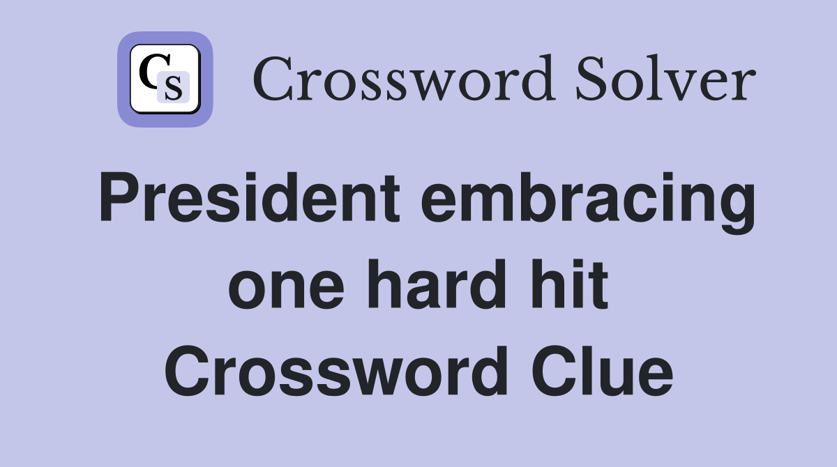 President embracing one hard hit Crossword Clue