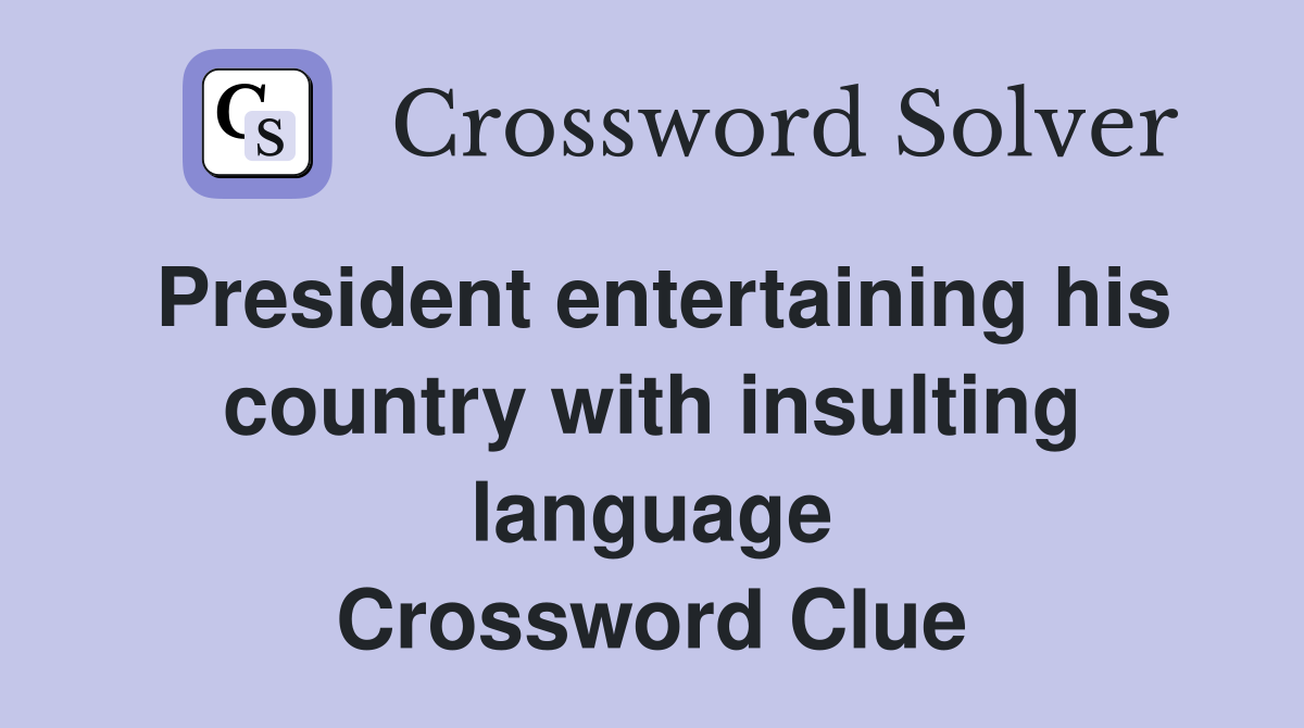 President entertaining his country with insulting language Crossword Clue