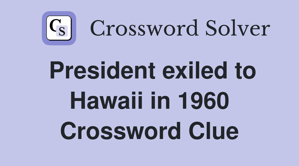 President exiled to Hawaii in 1960 Crossword Clue