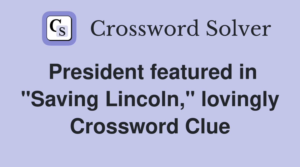 President featured in "Saving Lincoln," lovingly Crossword Clue