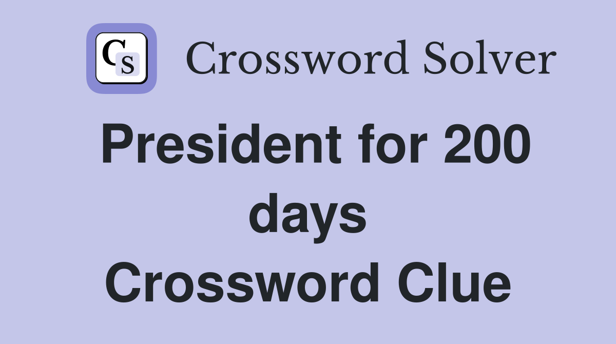 President for 200 days Crossword Clue