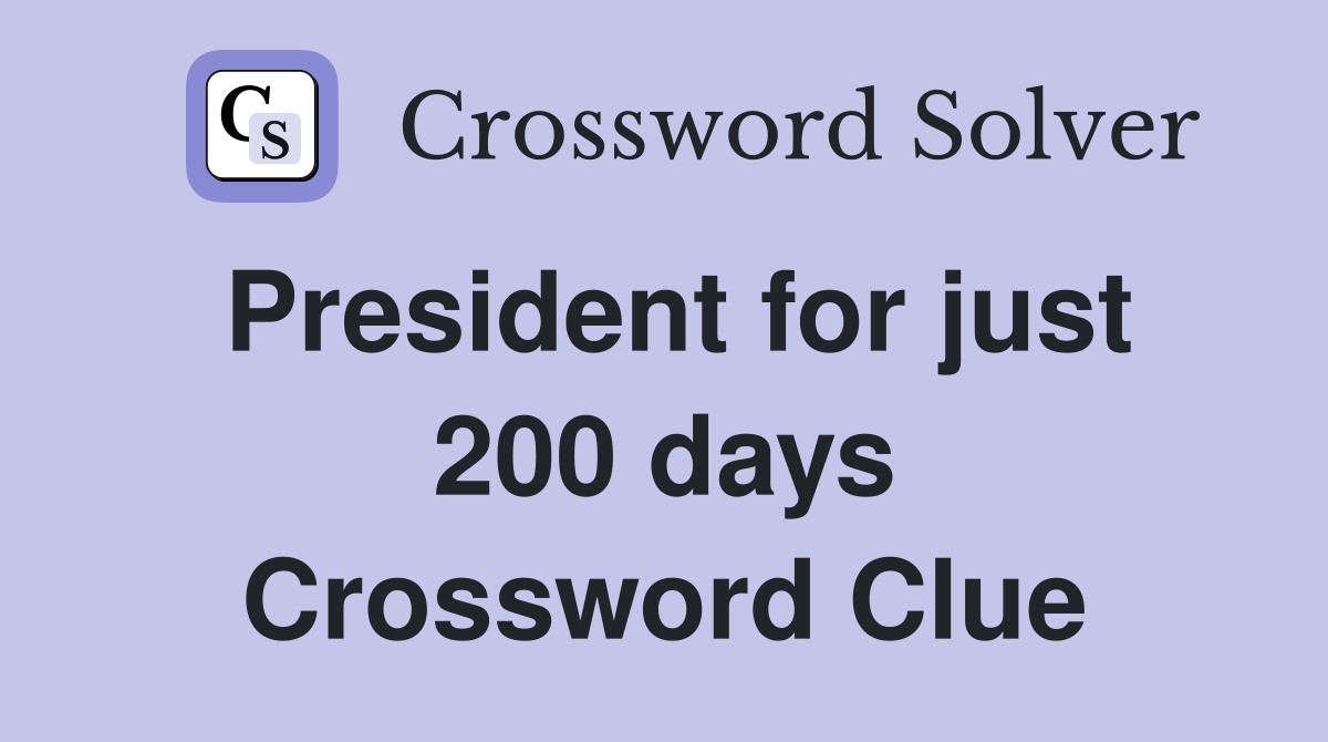 President for just 200 days Crossword Clue