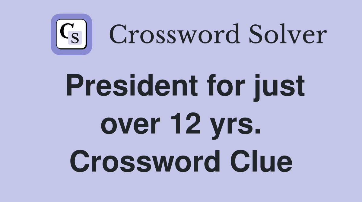President for just over 12 yrs. Crossword Clue