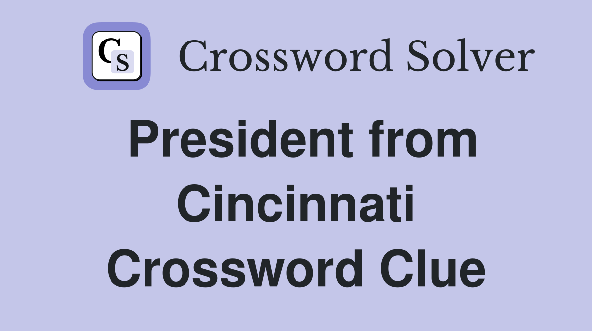 President from Cincinnati Crossword Clue