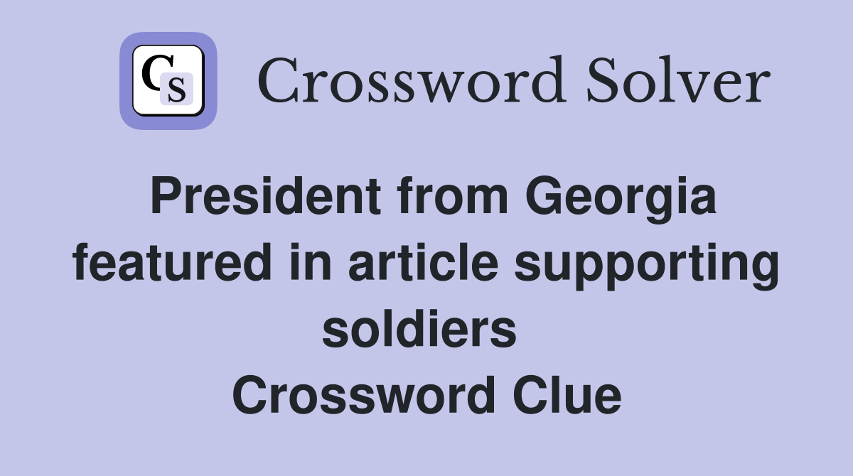President from Georgia featured in article supporting soldiers  Crossword Clue