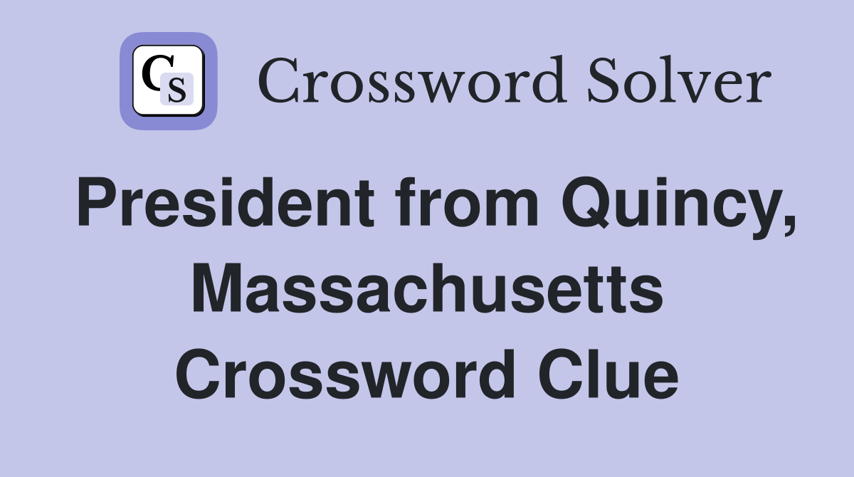 President from Quincy, Massachusetts Crossword Clue