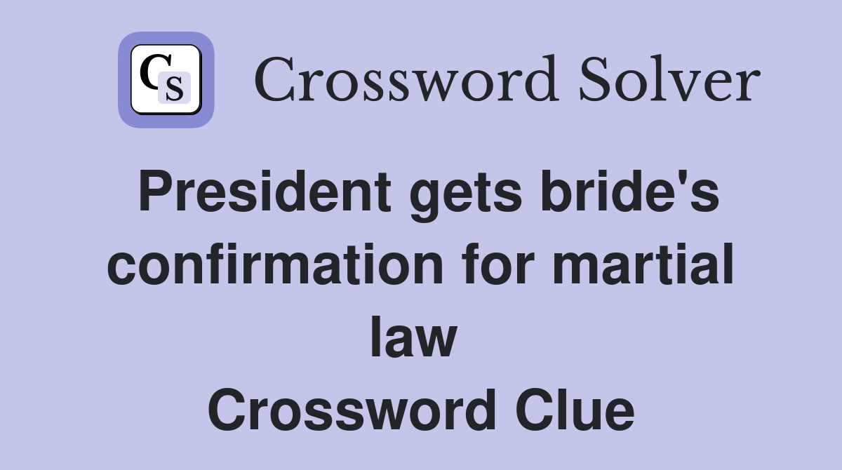 President gets bride's confirmation for martial law  Crossword Clue