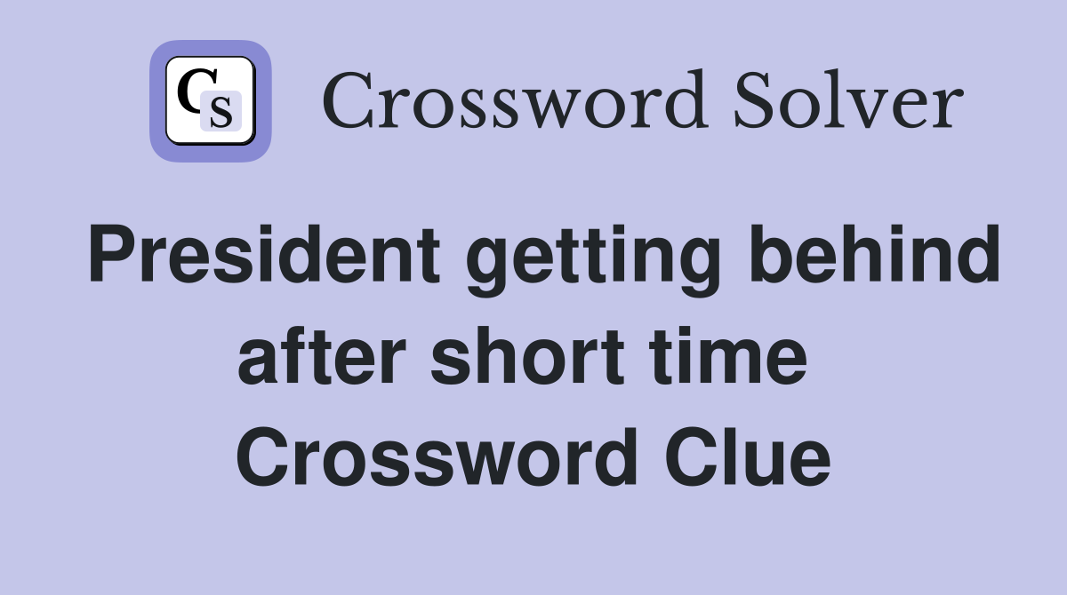 President getting behind after short time  Crossword Clue