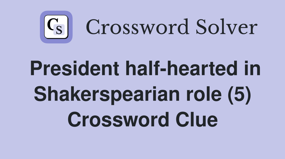 President half-hearted in Shakerspearian role (5) Crossword Clue