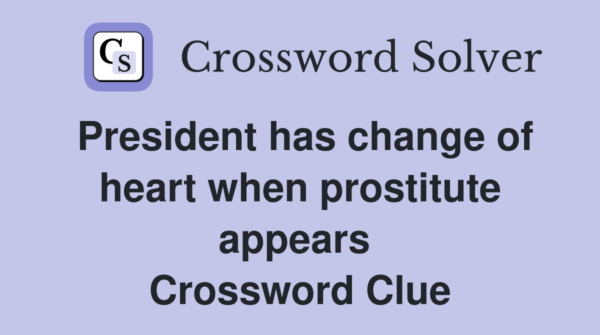 President has change of heart when prostitute appears  Crossword Clue