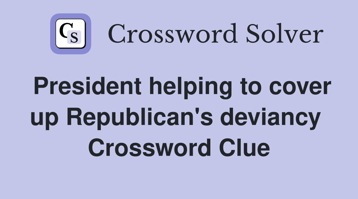 President helping to cover up Republican's deviancy  Crossword Clue