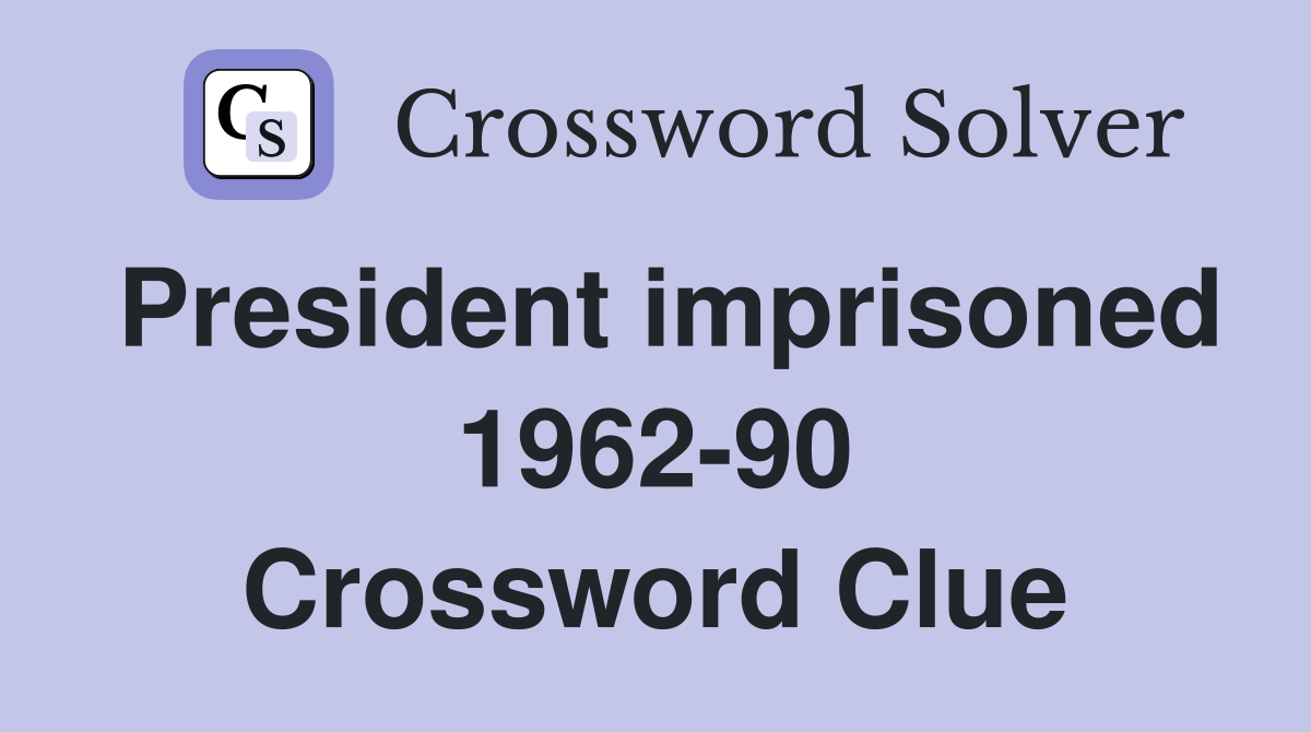President imprisoned 1962-90 Crossword Clue