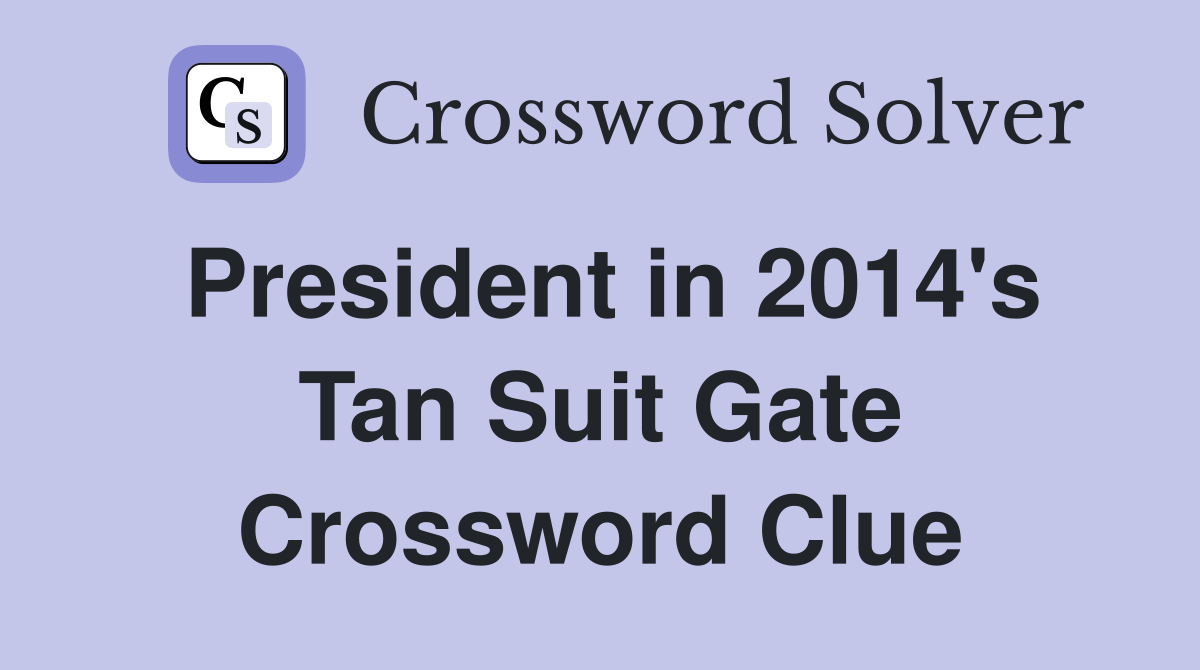 President in 2014's Tan Suit Gate Crossword Clue