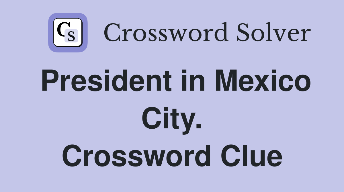 President in Mexico City. Crossword Clue