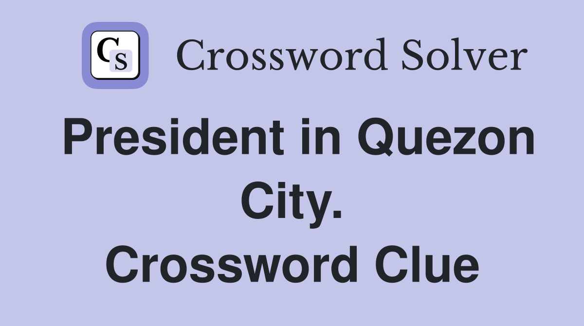President in Quezon City. Crossword Clue