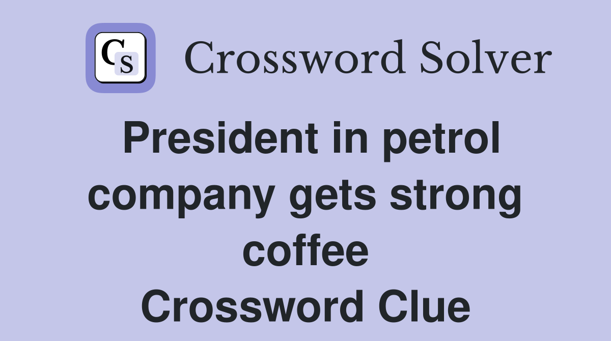 President in petrol company gets strong coffee Crossword Clue