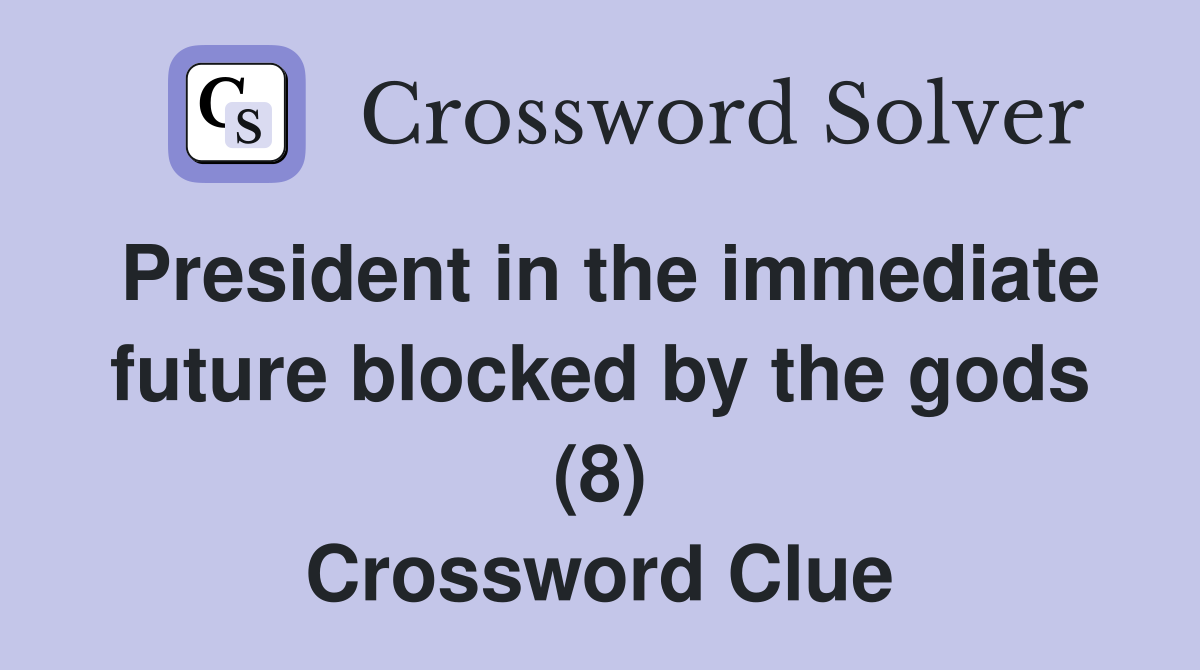 President in the immediate future blocked by the gods (8) Crossword Clue