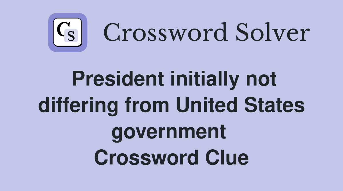 President initially not differing from United States government  Crossword Clue