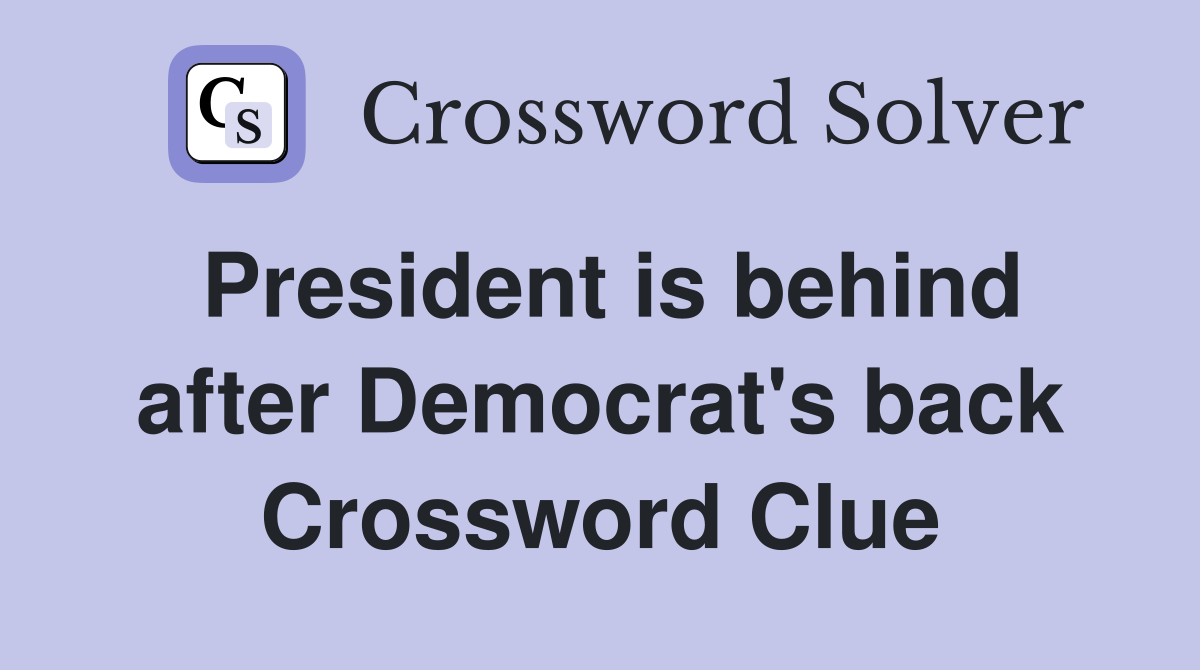 President is behind after Democrat's back Crossword Clue
