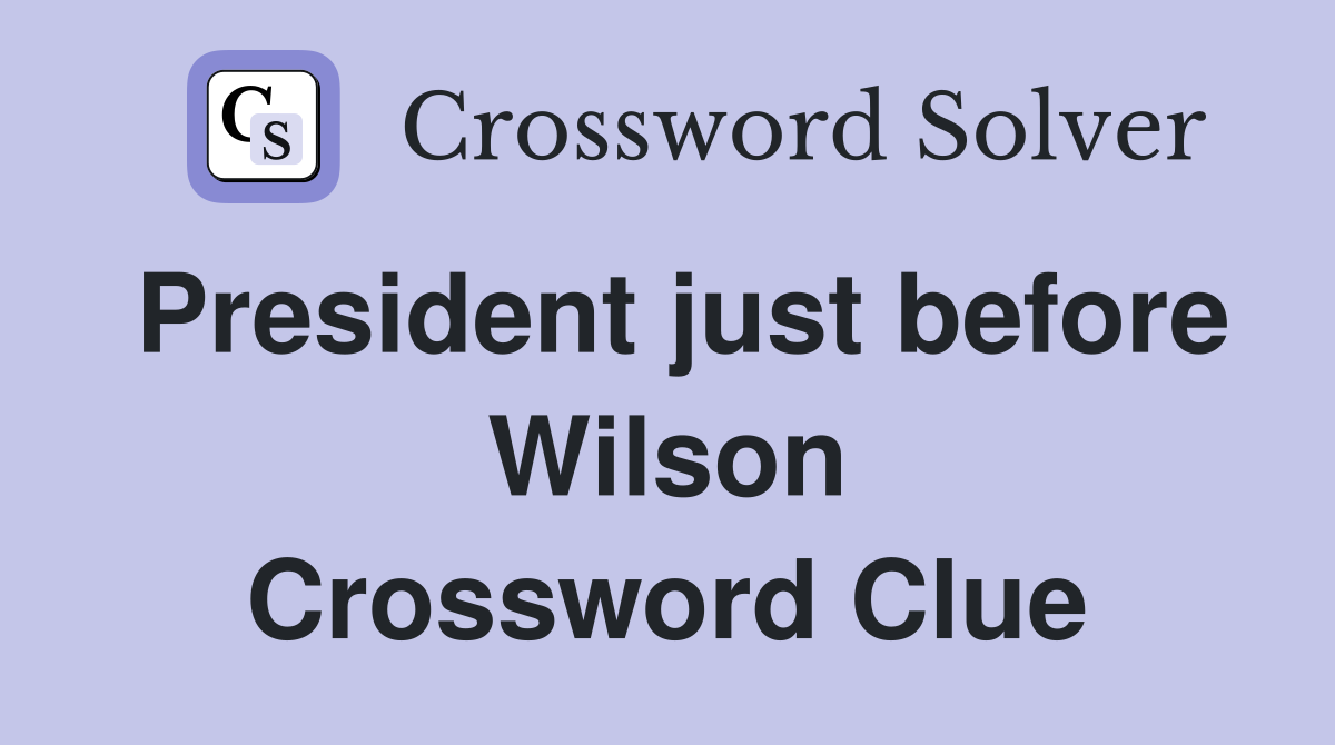 President just before Wilson Crossword Clue
