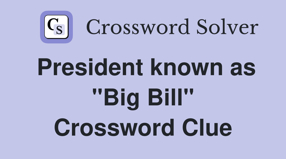 President known as "Big Bill" Crossword Clue
