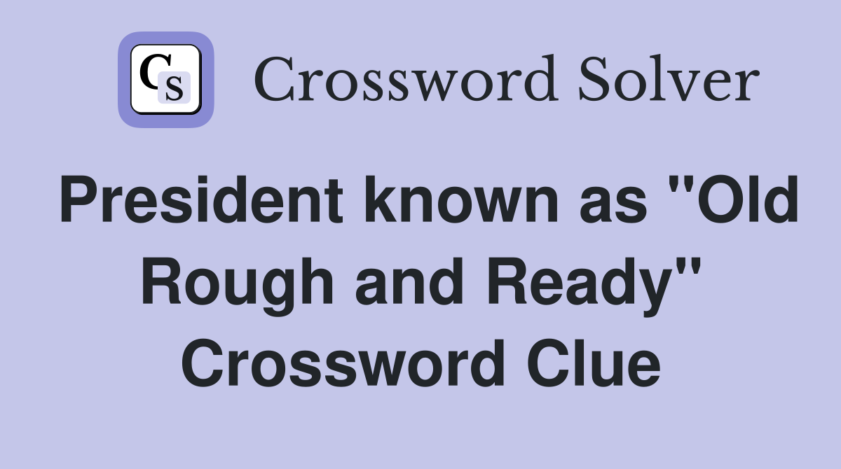 President known as "Old Rough and Ready" Crossword Clue