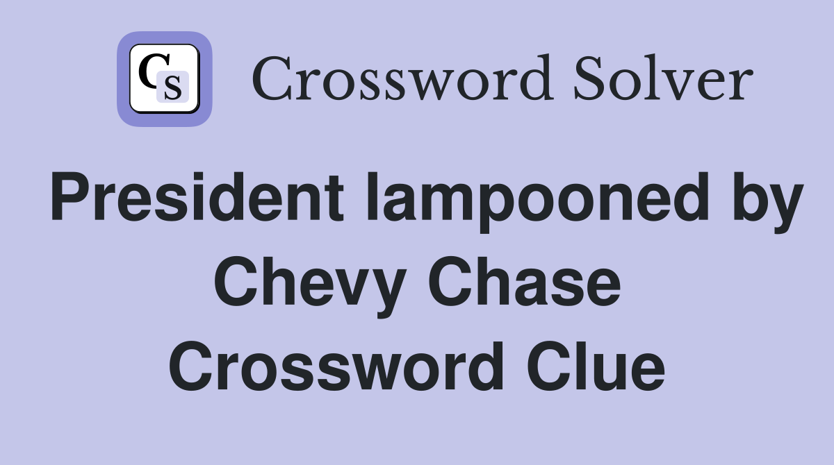 President lampooned by Chevy Chase Crossword Clue