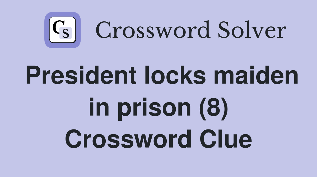 President locks maiden in prison (8) Crossword Clue