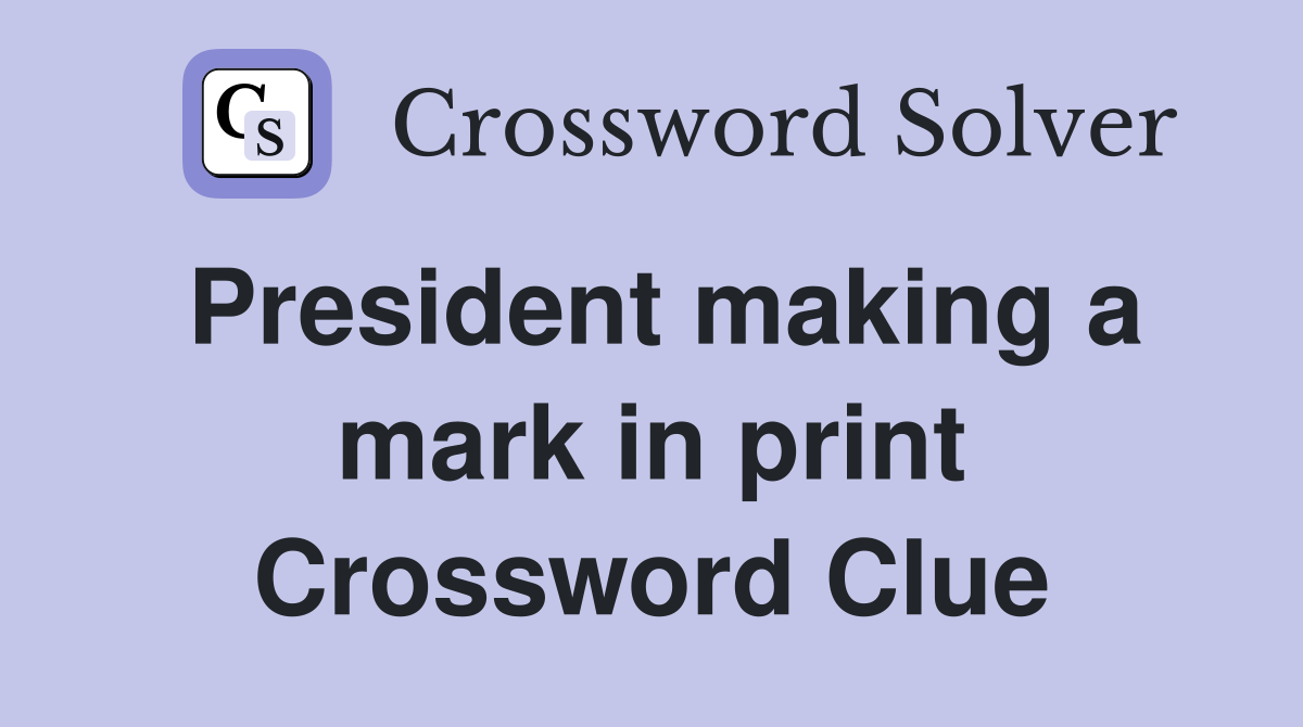 President making a mark in print Crossword Clue