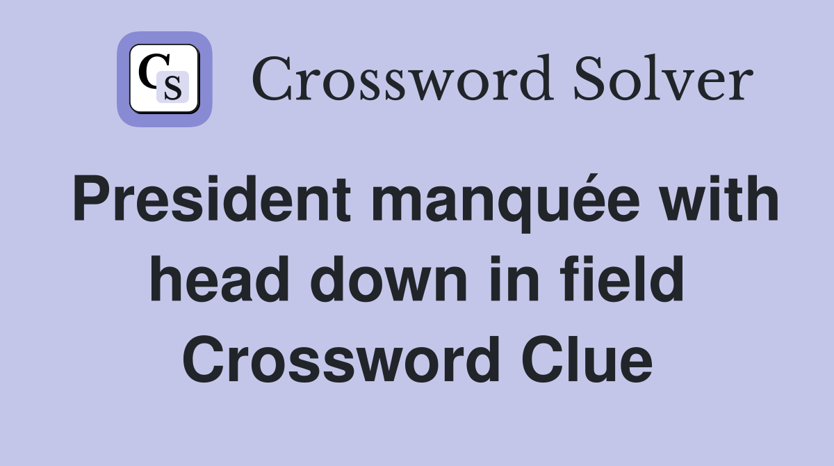 President manquée with head down in field Crossword Clue