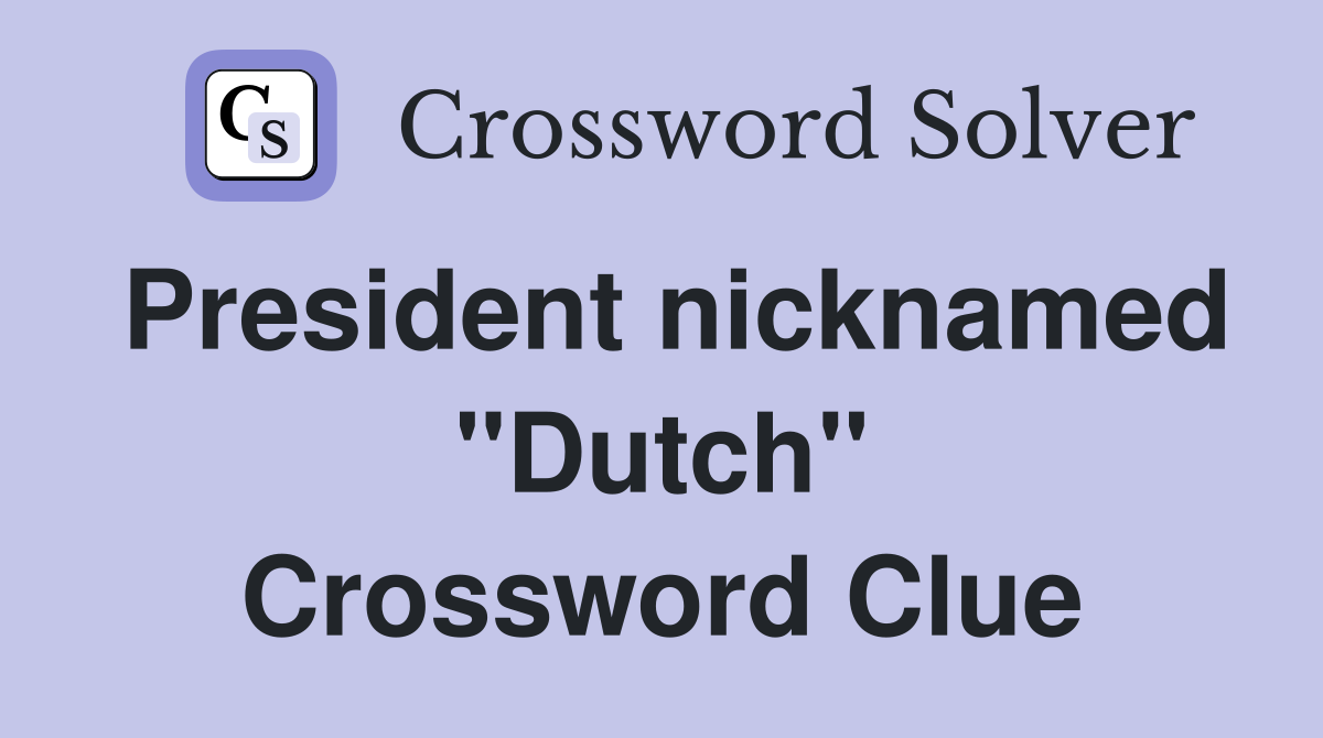 President nicknamed "Dutch" Crossword Clue
