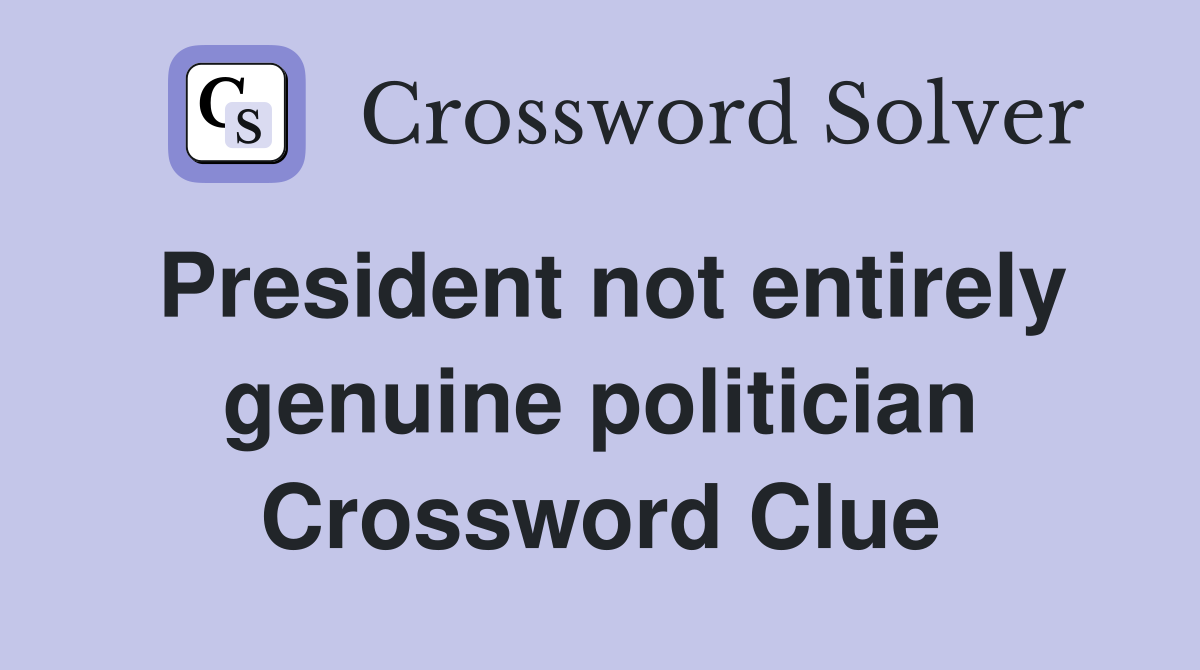 President not entirely genuine politician Crossword Clue