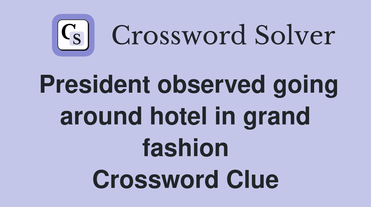 President observed going around hotel in grand fashion Crossword Clue