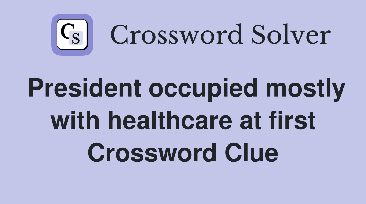President occupied mostly with healthcare at first Crossword Clue