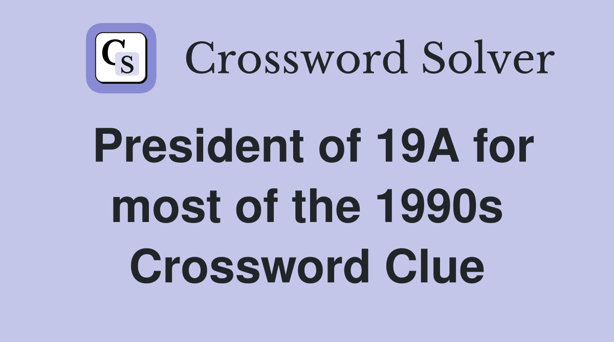 President of 19A for most of the 1990s Crossword Clue