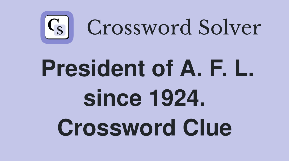 President of A. F. L. since 1924. Crossword Clue