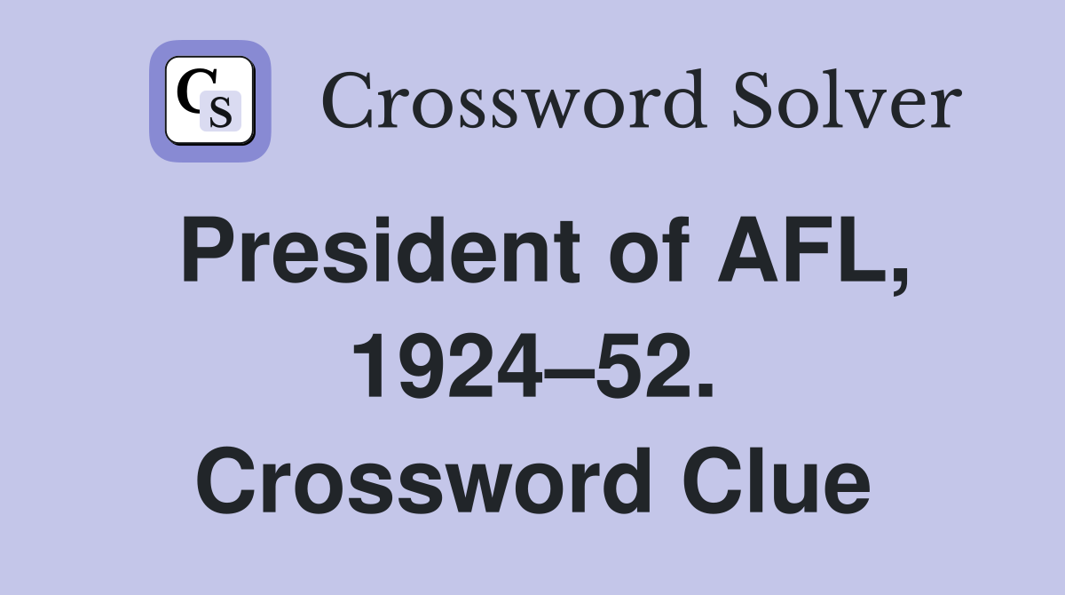 President of AFL, 1924–52. Crossword Clue
