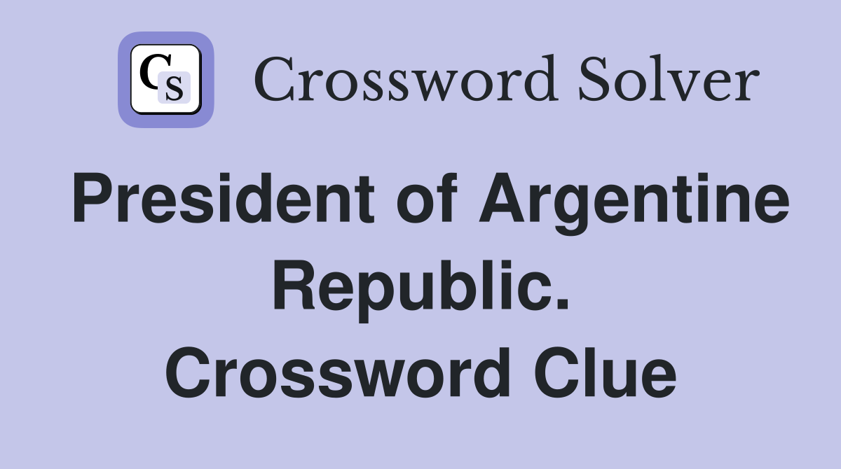President of Argentine Republic. Crossword Clue