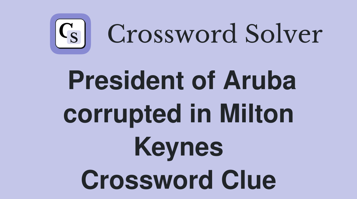 President of Aruba corrupted in Milton Keynes Crossword Clue