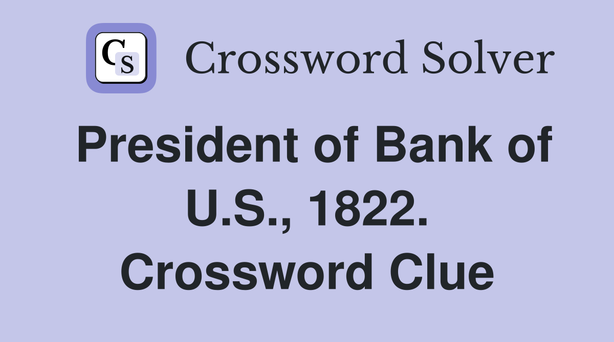 President of Bank of U.S., 1822. Crossword Clue