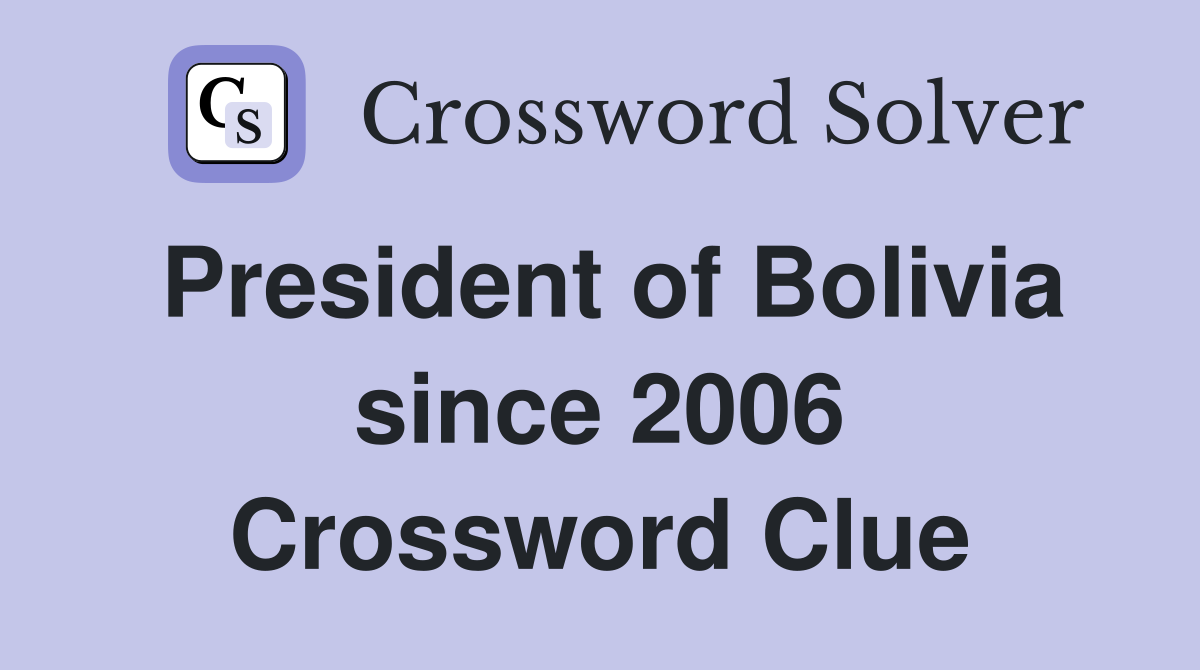 President of Bolivia since 2006 Crossword Clue